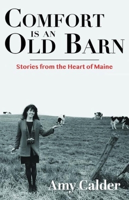 Comfort Is an Old Barn: Stories from the Heart of Maine