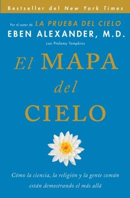 El Mapa del Cielo: C?mo La Ciencia, La Religi?n Y La Gente Com?n Est?n Demostrando El M?s All?