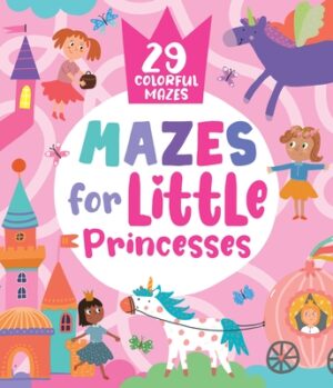 Mazes for Little Princesses: 29 Colorful Mazes
