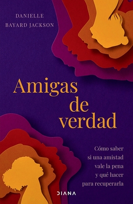 Amigas de Verdad: C?mo Saber Si Una Amistad Vale La Pena Y Qu? Hacer Para Recuperarla / Fighting for Our Friendships