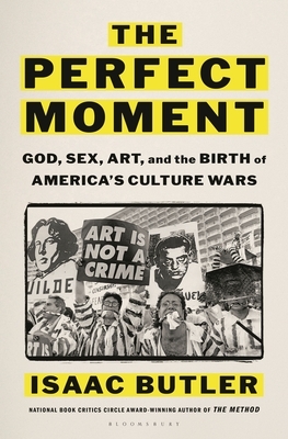The Perfect Moment: God, Sex, Art, and the Birth of America's Culture Wars