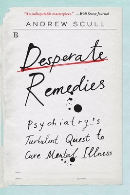 Desperate Remedies: Psychiatry's Turbulent Quest to Cure Mental Illness