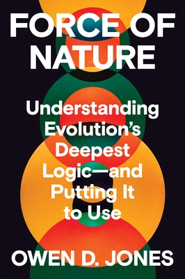 Force of Nature: Understanding Evolution's Deepest Logic-And Putting It to Use