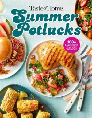 Taste of Home Summer Potlucks: 100+ Crowd-Pleasing Recipes for Bbqs, Picnics & More