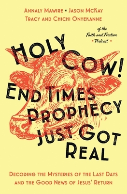 Holy Cow! End Times Prophecy Just Got Real: Decoding the Mysteries of the Last Days and the Good News of Jesus' Return