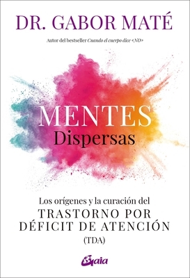 Mentes Dispersas: Los Or?genes Y La Curaci?n del Trastorno Por D?ficit de Atenci?n (Tda)