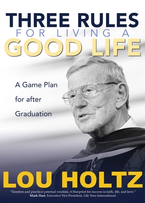 Three Rules for Living a Good Life: A Game Plan for After Graduation