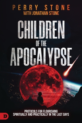 Children of the Apocalypse: Protocols for Flourishing Spiritually and Practically in the Last Days