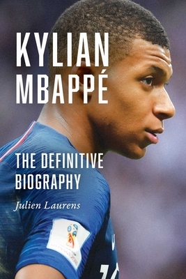 Kylian Mbapp?: The Definitive Biography