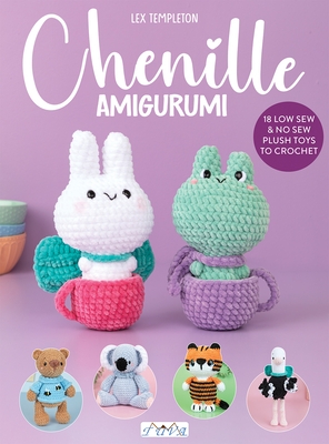 Chenille Amigurumi: Amigurumi 21 Low Sew & No Sew Plush Toys to Crochet
