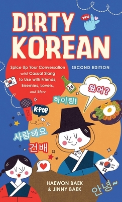 Dirty Korean: Second Edition: Spice Up Your Conversation with Casual Slang to Use with Friends, Enemies, Lovers, and More