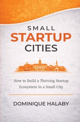 Small Startup Cities: How to Build a Thriving Startup Ecosystem in a Small City