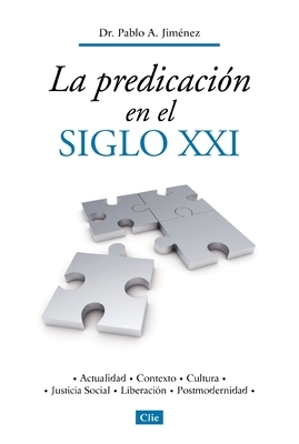 La Predicaci?n En El Siglo XXI: Actualidad, Contexto, Cultura, Justicia Social, Liberaci?n, Postmodernidad
