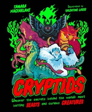 Cryptids: Uncover the Secrets Behind the World's Most Baffling Beasts and Curious Creatures