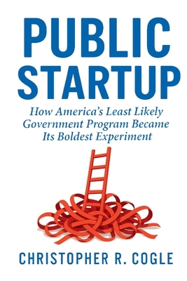 Public Startup: How America's Least Likely Government Program Became Its Boldest Experiment