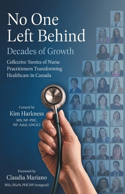No One Left Behind: Decades of Growth: Collective Stories of Nurse Practitioners Transforming Healthcare in Canada