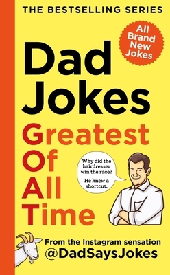 Dad Jokes: Greatest of All Time: The Bestselling Series from the Instagram Sensation @Dadsaysjokes