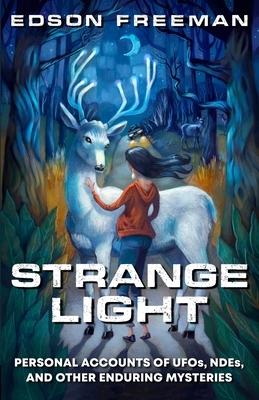 Strange Light: Personal Accounts of UFOs, NDEs, and Other Enduring Mysteries