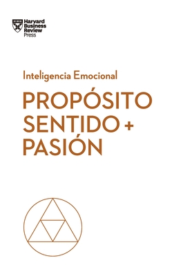 Prop?sito, Sentido Y Pasi?n. Serie Inteligencia Emocional HBR (Purpose, Meaning, and Passion Spanish Edition)