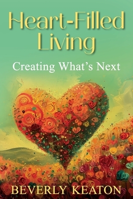 Heart-Filled Living: Creating What's Next