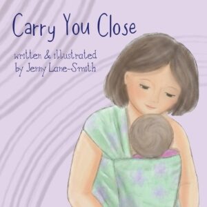 Carry You Close: A Babywearing Picture Book
