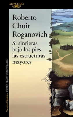 Si Sintieras Bajo Los Pies Las Estructuras Mayores (Premio Clar?n de Novela 2024) / If You Felt Underfoot the Major...