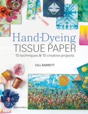 Hand-Dyeing Tissue Paper: 10 Techniques and 10 Creative Projects
