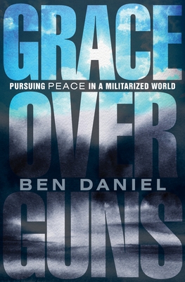 Grace Over Guns: Pursuing Peace in a Militarized World