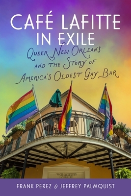Caf? Lafitte in Exile: Queer New Orleans and the Story of America's Oldest Gay Bar