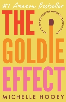 The Goldie Effect: How to Rewrite Your Life Without Burning It Down