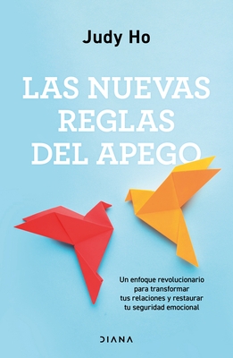 Las Nuevas Reglas del Apego: Un Enfoque Revolucionario Para Transformar Tus Relaciones Y Restaurar Tu Seguridad Emocional / The New Rules of Attachmen