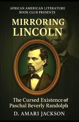 Mirroring Lincoln: The Cursed Existence of Paschal Beverly Randolph