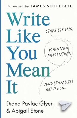 Write Like You Mean It: Start Strong, Maintain Momentum, and (Finally!) Get It Done