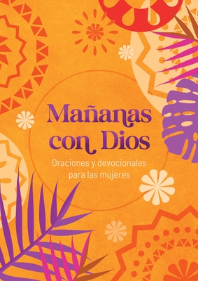 Ma?anas Con Dios: Oraciones Y Devocionales Para Las Mujeres