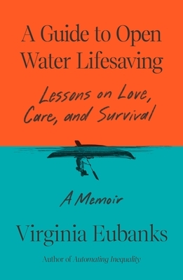 A Guide to Open Water Lifesaving: Lessons on Love, Care, and Survival: A Memoir