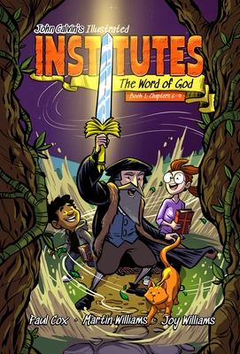 John Calvin's Illustrated Institutes: The Word of God: Book 1: Chapters 6-9