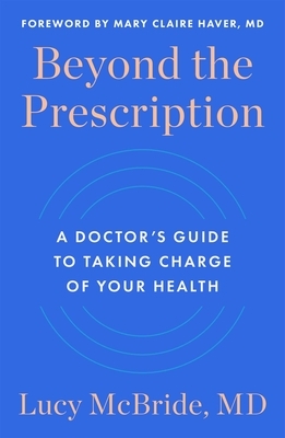 Beyond the Prescription: A Doctor's Guide to Taking Charge of Your Health