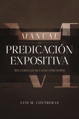 Manual de Predicaci?n Expositiva: Recuerda Lo Que Has Aprendido