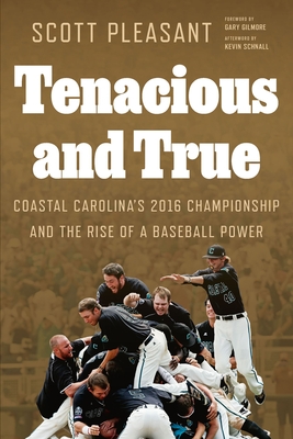 Tenacious and True: Coastal Carolina's 2016 Championship and the Rise of a Baseball Power