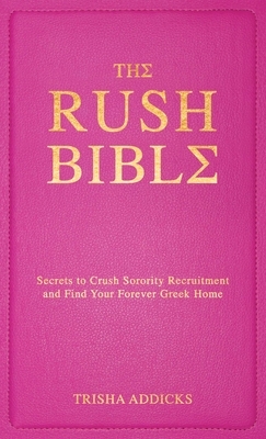 The Rush Bible: Secrets to Crush Sorority Recruitment and Find Your Forever Greek Home