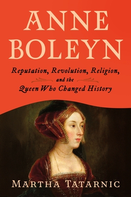 Anne Boleyn: Reputation, Revolution, Religion, and the Queen Who Changed History