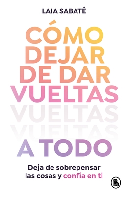 C?mo Dejar de Dar Vueltas a Todo / How to Stop Overthinking Everything