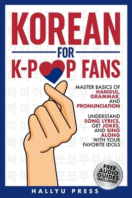 Korean for K-Pop Fans: Master Basics of Hangul, Grammar, and Pronunciation - Understand Song Lyrics, Get Jokes, and Sing Along with Your Favorite Idol