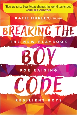 Breaking the Boy Code: The New Playbook for Raising Resilient Boys