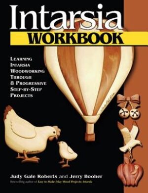 Intarsia Workbook: Learning Intarsia Woodworking Through 8 Progressive Step-By-Step Projects