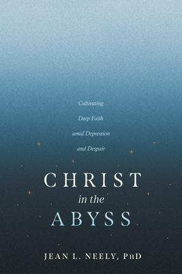 Christ in the Abyss: Cultivating Deep Faith Amid Depression and Despair