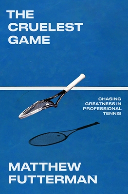 The Cruelest Game: Chasing Greatness in Professional Tennis