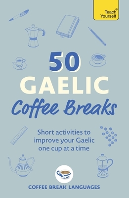 50 Gaelic Coffee Breaks: Short Activities to Improve Your Gaelic One Cup at a Time