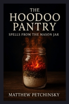 The Hoodoo Pantry: Spells from the Mason Jar