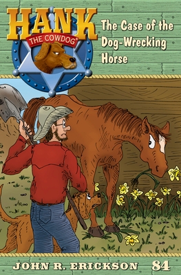 The Case of the Dog-Wrecking Horse: Hank the Cowdog, Book 84